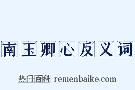 南玉卿心反义词是什么意思的图片